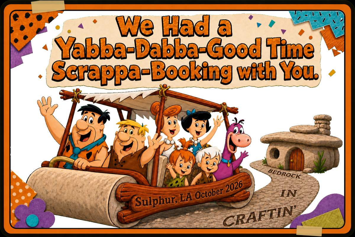 We Had a Yabba-Dabba-Good Time Scrappa-Booking with You. Sulphur, LA October 2026.